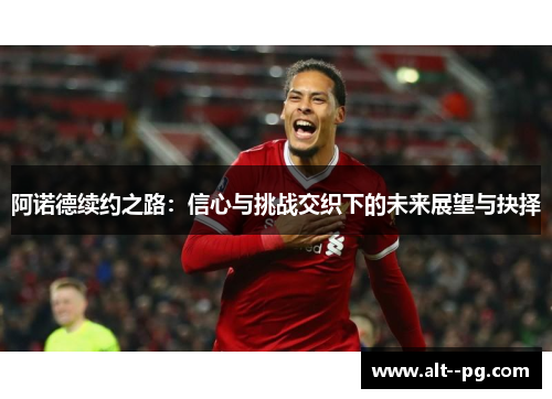 阿诺德续约之路：信心与挑战交织下的未来展望与抉择