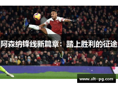 阿森纳锋线新篇章：踏上胜利的征途