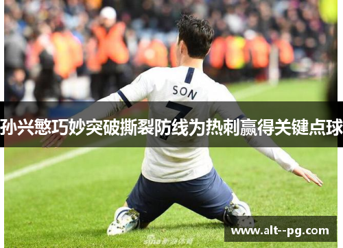 孙兴慜巧妙突破撕裂防线为热刺赢得关键点球