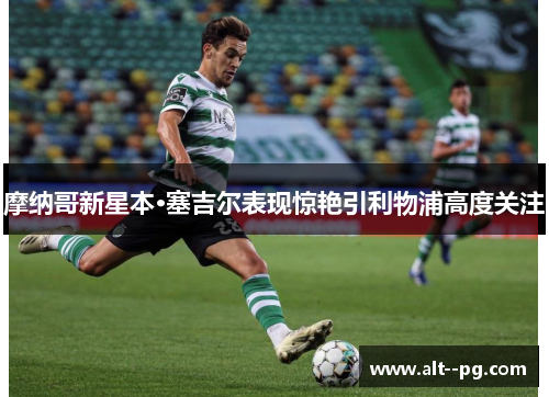 摩纳哥新星本·塞吉尔表现惊艳引利物浦高度关注