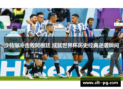 沙特爆冷击败阿根廷 成就世界杯历史经典逆袭瞬间