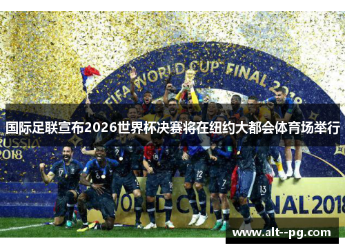 国际足联宣布2026世界杯决赛将在纽约大都会体育场举行